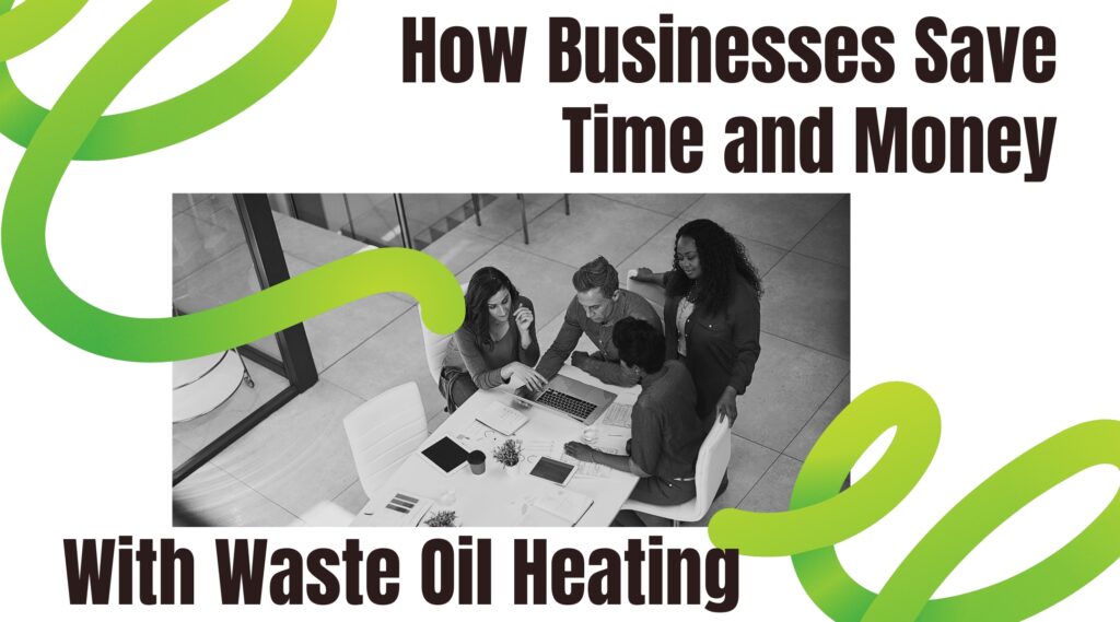 How Businesses Save Time and Money with Waste Oil Heating