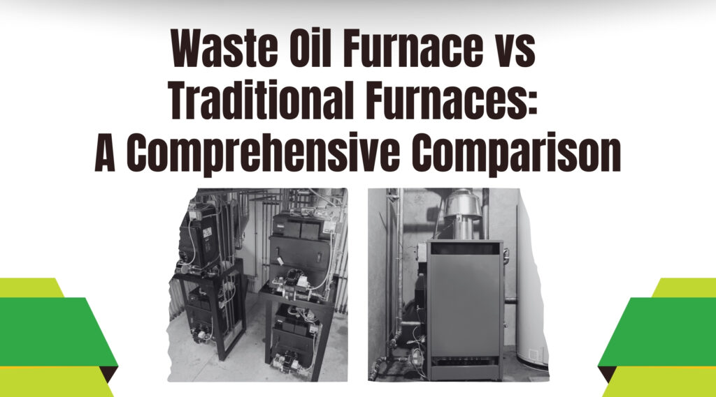 Waste Oil Furnace vs Traditional Furnaces: A Comprehensive Comparison